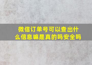 微信订单号可以查出什么信息嘛是真的吗安全吗