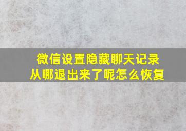 微信设置隐藏聊天记录从哪退出来了呢怎么恢复