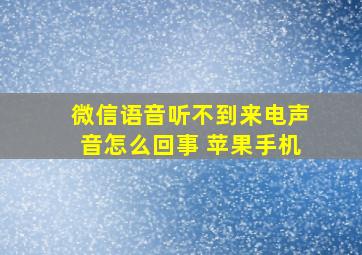 微信语音听不到来电声音怎么回事 苹果手机