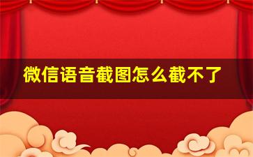 微信语音截图怎么截不了