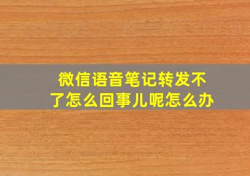 微信语音笔记转发不了怎么回事儿呢怎么办