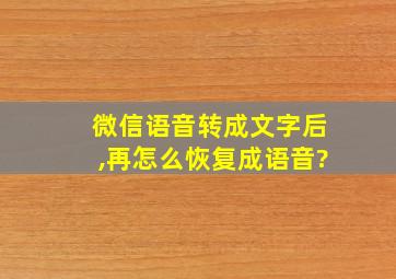 微信语音转成文字后,再怎么恢复成语音?