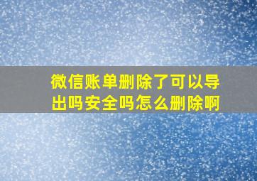 微信账单删除了可以导出吗安全吗怎么删除啊