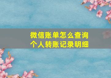 微信账单怎么查询个人转账记录明细