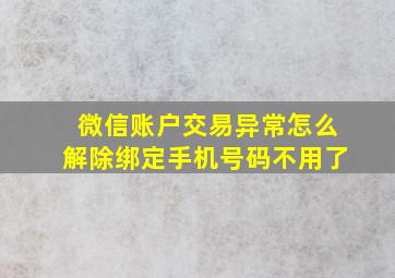 微信账户交易异常怎么解除绑定手机号码不用了