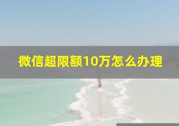 微信超限额10万怎么办理