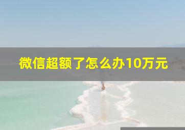 微信超额了怎么办10万元