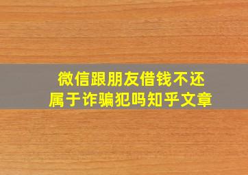 微信跟朋友借钱不还属于诈骗犯吗知乎文章