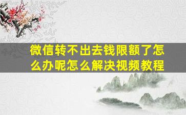 微信转不出去钱限额了怎么办呢怎么解决视频教程