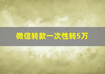 微信转款一次性转5万