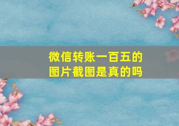 微信转账一百五的图片截图是真的吗