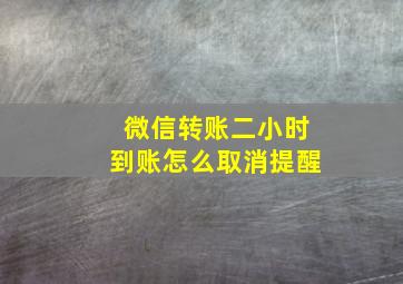 微信转账二小时到账怎么取消提醒