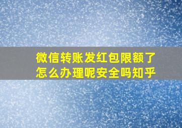 微信转账发红包限额了怎么办理呢安全吗知乎