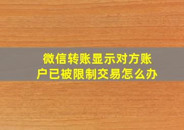 微信转账显示对方账户已被限制交易怎么办