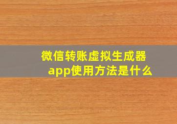 微信转账虚拟生成器app使用方法是什么