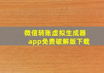 微信转账虚拟生成器app免费破解版下载