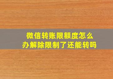 微信转账限额度怎么办解除限制了还能转吗