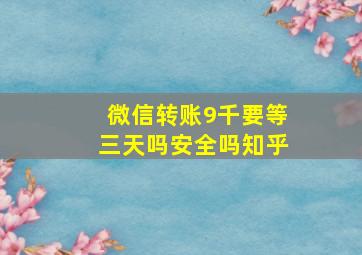 微信转账9千要等三天吗安全吗知乎