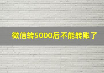 微信转5000后不能转账了