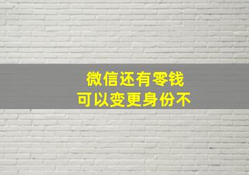 微信还有零钱可以变更身份不