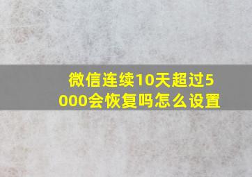 微信连续10天超过5000会恢复吗怎么设置