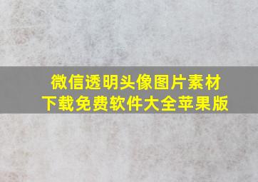 微信透明头像图片素材下载免费软件大全苹果版