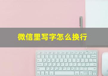 微信里写字怎么换行