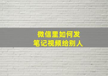 微信里如何发笔记视频给别人