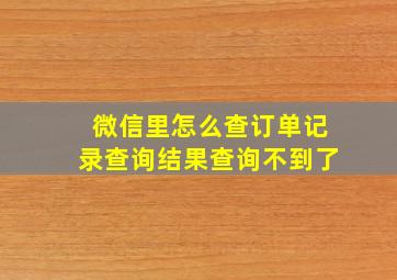 微信里怎么查订单记录查询结果查询不到了