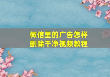 微信里的广告怎样删除干净视频教程