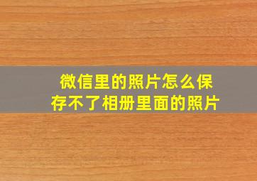 微信里的照片怎么保存不了相册里面的照片