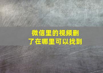 微信里的视频删了在哪里可以找到