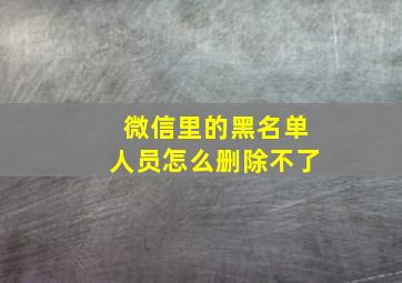 微信里的黑名单人员怎么删除不了