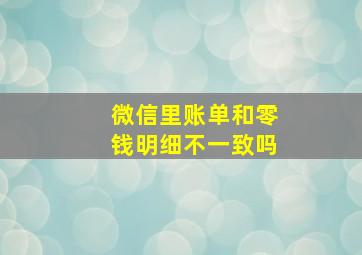 微信里账单和零钱明细不一致吗