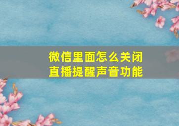 微信里面怎么关闭直播提醒声音功能