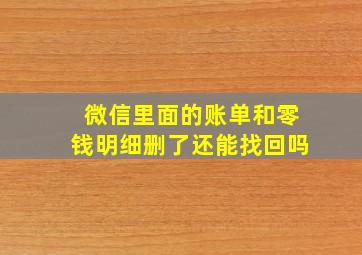 微信里面的账单和零钱明细删了还能找回吗