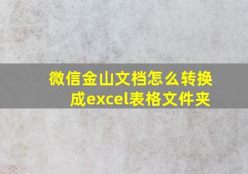 微信金山文档怎么转换成excel表格文件夹