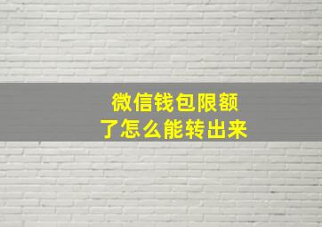 微信钱包限额了怎么能转出来