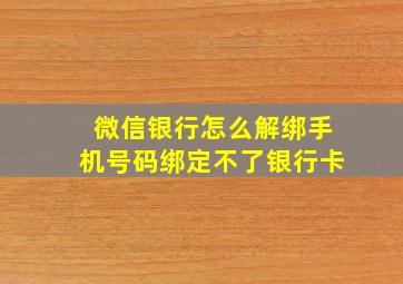 微信银行怎么解绑手机号码绑定不了银行卡