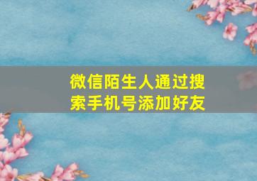 微信陌生人通过搜索手机号添加好友