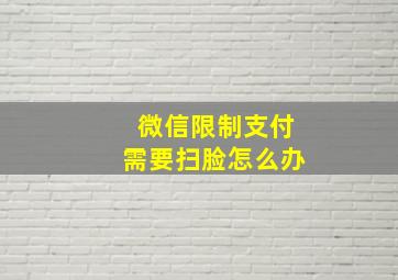 微信限制支付需要扫脸怎么办