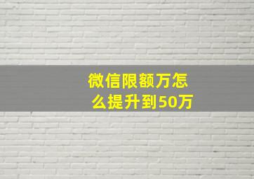 微信限额万怎么提升到50万