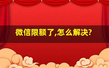 微信限额了,怎么解决?