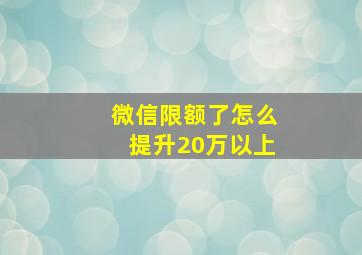 微信限额了怎么提升20万以上