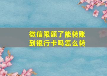 微信限额了能转账到银行卡吗怎么转