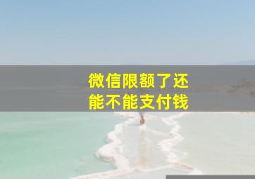 微信限额了还能不能支付钱