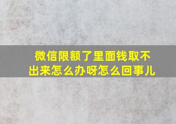 微信限额了里面钱取不出来怎么办呀怎么回事儿