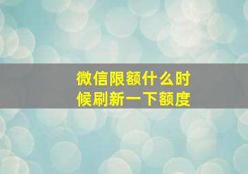 微信限额什么时候刷新一下额度