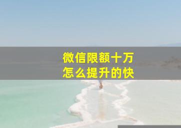 微信限额十万怎么提升的快