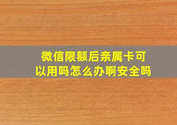 微信限额后亲属卡可以用吗怎么办啊安全吗